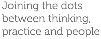 Joining the dots between thinking, practice and people